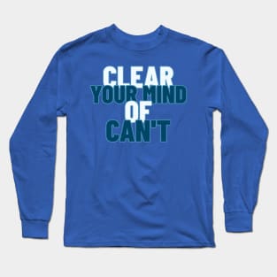 Clear your mind of can't Motivational Long Sleeve T-Shirt